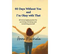60 Days Without You- and I'm Okay with That: 60 encouraging quotes for surviving a breakup and reclaiming yourself.