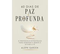 60 DIAS DE PAZ PROFUNDA: O PROTOCOLO ESTRATÉGICO PARA DOMINAR A MENTE E EATIVAR A FÉ