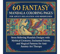 60 Fantasy mandala coloring pages for adults relaxation and mindfulness.: Stress Relieving Mandala Designs with Mythical Creatures, Enchanted Forests, ... Patterns for Anti-Anxiety Art Therapy.