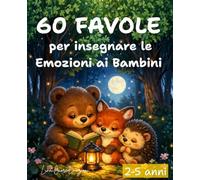60 FAVOLE per insegnare le emozioni: Storie brevi illustrate con morale, domande e attività per 2-5 anni, per sviluppare intelligenza emotiva, autostima e gentilezza