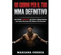 60 GIORNI PER Il TUO MMA DEFINITIVO: UNA GUIDA COMPLETA PER FORZA E ALIMENTAZIONE PER ESSERE PIU FORTE, PIU VELOCE e PIU POSSENTE