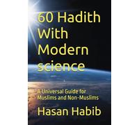60 Hadith With Modern Science: A Universal Guide for Muslims and Non-Muslims
