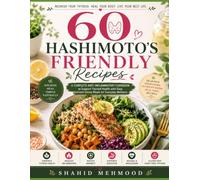 60 Hashimoto's Friendly Recipes: A Complete Anti-Inflammatory Cookbook to Support Thyroid Health with Easy, Nutrient-Dense Meals for Everyday Wellness