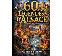 60 Légendes d'Alsace: Mystères des Vosges et Folklore Rhénan : Un Recueil Ancestral de Traditions Secrètes et d'Histoires de Terroir - Édition Illustrée en noir et blanc