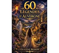 60 Légendes d'Auvergne et du Berry: Sagesses Ancestrales, Rituels de Passage et Voyages Initiatiques au Cœur de la Terre de France