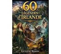 60 Légendes d'Irlande: Le Guide Illustré des Mythes Celtes : De la Chaussée des Géants aux Leprechauns, Découvrez l'Histoire Invisible et les Secrets de l'Irlande Sauvage