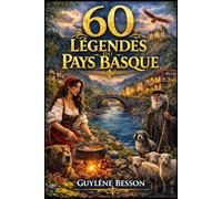 60 Légendes du Pays Basque: Le Grimoire d'Euskal Herria : 60 Légendes, Contes et Traditions du Pays Basque de Biarritz à la Soule