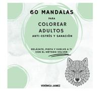 60 Mandalas para Colorear Adultos: Anti-estrés y Sanación: Relájate, pinta y vuelve a ti con el Método Volver