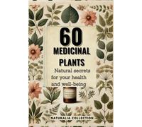 60 Medicinal Plants: Natural Secrets for Health and Well-Being