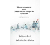 60 micro-missions pour préserver son énergie au quotidien: La fatigue silencieuse