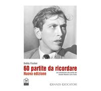 60 partite da ricordare. Nuova ediz. - Fischer Bobby