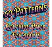 60 Patterns Coloring Book for Adults: 60 original geometric patterns for teens to seniors, perfect for mindfulness and relaxation