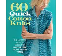 60 Quick Cotton Knits: The Ultimate Cotton Collection in Ultra Pima from Cascade Yarns