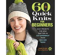 60 Quick Knits for Beginners: Easy Projects for New Knitters in 220 Superwash from Cascade Yarns