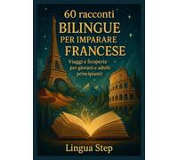 60 Racconti Bilingui per Imparare il Francese: Viaggi e Scoperte: Per giovani e adulti principianti