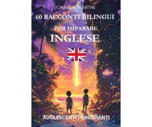 60 Racconti Bilingui per Imparare l’Inglese : Adolescenti Principianti
