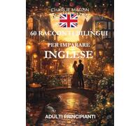 60 Racconti Bilingui per Imparare l’Inglese : Adulti Principianti