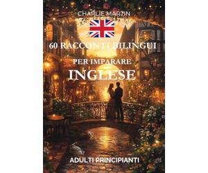 60 Racconti Bilingui per Imparare l’Inglese : Adulti Principianti