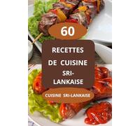 60 Recettes de cuisine sri-lankaise: Recettes faciles sri lankaises - Saveurs du Sri Lanka - Plats typiques du Sri Lanka - Cuisine sri-Lankaise