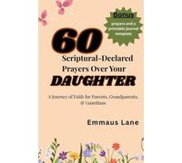 60 Scriptural-Declared Prayers Over Your Daughter: A Journey of Faith for Parents, Grandparents, and Guardians