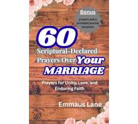 60 Scriptural-Declared Prayers Over Your Marriage: Prayers for Unity, Love, and Enduring Faith.