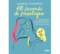 60 secondi di psicologia. La prima agenda psicotrasformativa per trovare c...