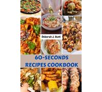 60-SECONDS RECIPES COOKBOOK: Fast Speedy Mouthwatering Homemade Authentic Modern Meals Savory Meals For Busy People With Healthy Quick Flavorful Easy Nutrition Diet Dishes
