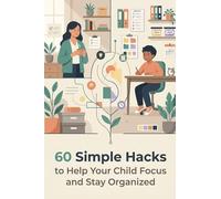60 Simple Hacks to Help Your Child Focus and Stay Organized