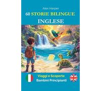 60 Storie Bilingue per Imparare l'Inglese: Viaggi e Scoperte per Bambini Principianti