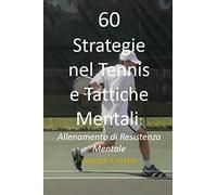 60 Strategie nel Tennis e Tattiche Mentali: Allenamento di Resistenza Mentale