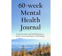 60-week Mental Health Journal: Guided Prompts and Self-Reflection to Reduce Stress and Improve Well-Being: Positive Psychology-Based Questions and ... your thinking and improve your wellness
