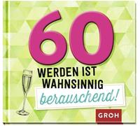 60 werden ist wahnsinnig berauschend!: Lustiges Mini-Geschenkbuch zum 60. Geburtstag, ideal auch als Ersatz für eine Geburtstagskarte
