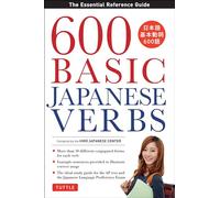 600 Basic Japanese Verbs: The Essential Reference Guide: The Essential Reference Guide: Learn the Japanese Vocabulary and Grammar You Need to Learn Japanese and Master the JLPT