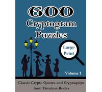 600 Cryptogram Puzzles Large Print: Classic Crypto Quotes and Cryptoquips from Timeless Books - Puzzle Book for Adults and Smart Kids. Includes Hints and Solutions. Volume 1