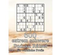 600 extrem schwere Sudoku Rätsel für wirkliche Profis: 9x9er | Perfekt als Geschenk | Rätselbuch | inkl. Lösungen