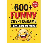 +600 Funny Cryptograms Puzzle Book for Adults Large Print: Hilarious Jokes Puzzles to Crack, Decode & Laugh Through