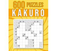 600 Kakuro Puzzles: Easy, Medium and Hard | 6x6, 10x10 and 19x12 Grid Sizes | Unique Cross Sum Puzzles with Solutions.