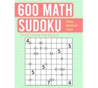 600 Math Sudoku Puzzle Book For Adults: Fun Challenges Using Addition, Division, Multiplication and Subtraction with Helpful Odd & Even Hints.