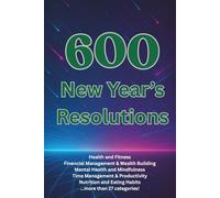600 New Year’s Resolutions: Motivational Goals and Habits to Transform Your Mindset, Wellness, and Personal Growth