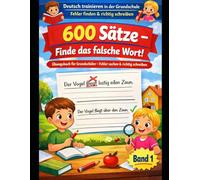 600 Sätze - Finde das falsche Wort!: Deutsch trainieren in der Grundschule · Klasse 2-4 · Fehler finden & richtig schreiben · Mit Lösungsteil · Band 1