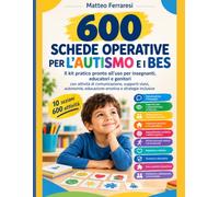 600 SCHEDE OPERATIVE PER L’AUTISMO E I BES - Il kit pratico pronto all’uso per insegnanti, educatori e genitori, con attività di comunicazione, ... educazione emotiva e strategie inclusive.