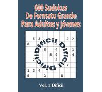 600 Sudokus de Formato Grande para Adultos y Jóvenes: Volumen 1 Nivel Difícil