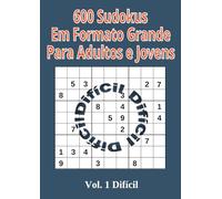 600 Sudokus em Formato Grande para Adultos e Jovens: Volume 1 Nível Difícil