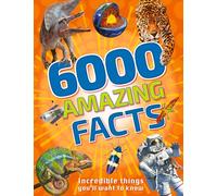6000 Amazing Facts: Incredible things that young people will want to know - a dip-in-able encyclopedia of facts for children aged 9 and above