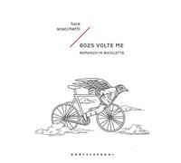 6025 volte me. Romanzo in bicicletta - Scacchetti Luca