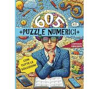 605 + PUZZLE NUMERICI + schemi matematici a difficoltà crescente con tutte le soluzioni: Esercita la tua mente con questi coinvolgenti rompicapi matematici, adatto a tutte le età!