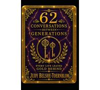 62 Conversations Between Generations: From the Series: Every Life Leaves Gold Behind