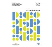 62° Premio Faenza. Biennale Internazionale della ceramica d'arte contemporanea-International Biennial of Contemporary Ceramic Art. Ediz. illustrata