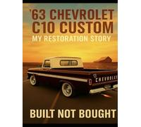 '63 Chevrolet C10 Custom My Restoration Story: Built Not Bought