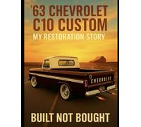 '63 Chevrolet C10 Custom My Restoration Story: Built Not Bought